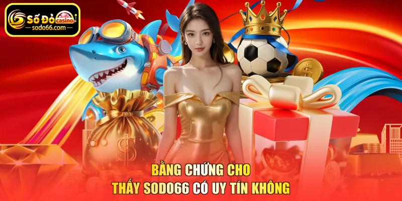 Bằng chứng cho thấy SODO66 có uy tín không
