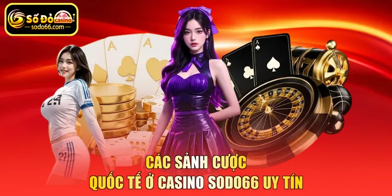 Các sảnh cược quốc tế ở casino SODO66 uy tín