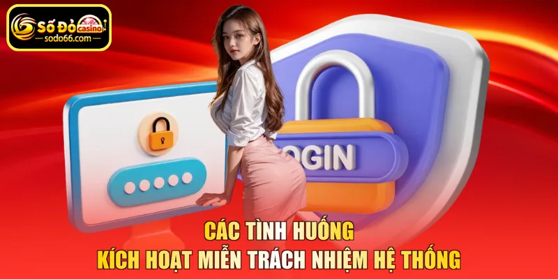 Các tình huống kích hoạt miễn trách nhiệm hệ thống