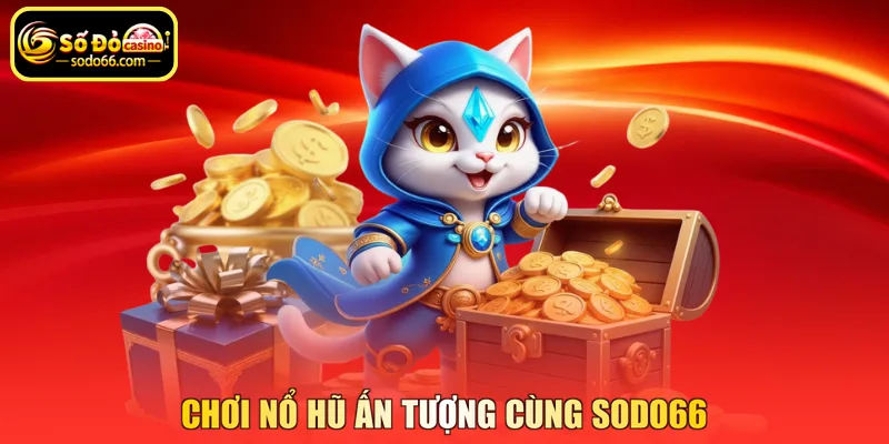 Chơi nổ hũ ấn tượng cùng SODO66