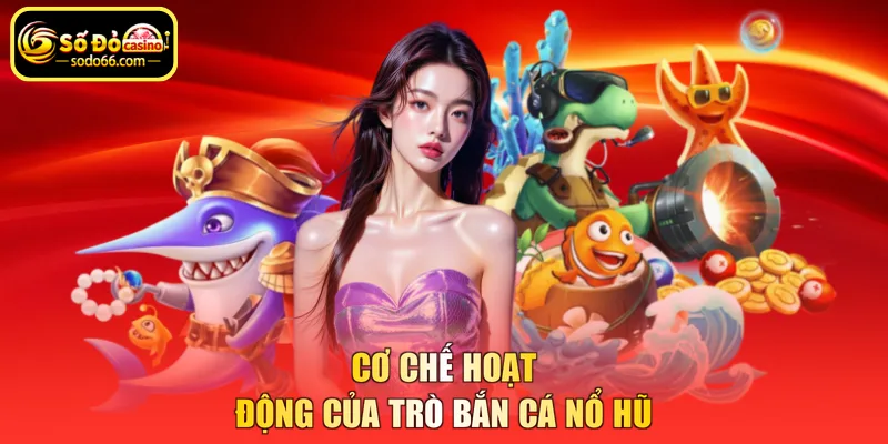 Cơ chế hoạt động của trò bắn cá nổ hũ