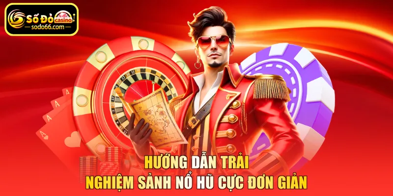 Hướng dẫn trải nghiệm sảnh nổ hũ cực đơn giản