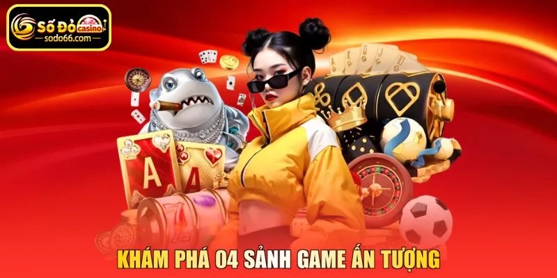 khám phá 04 sảnh game ấn tượng