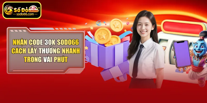 Nhận code 30k Sodo66 cách lấy thưởng nhanh trong vài phút