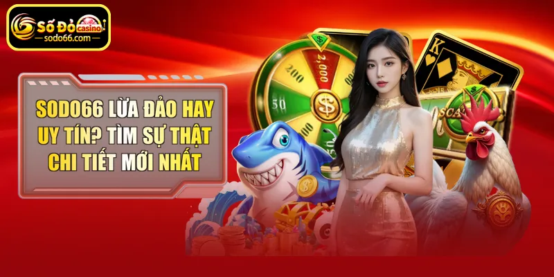 Sodo66 lừa đảo hay uy tín? Tìm sự thật chi tiết mới nhất