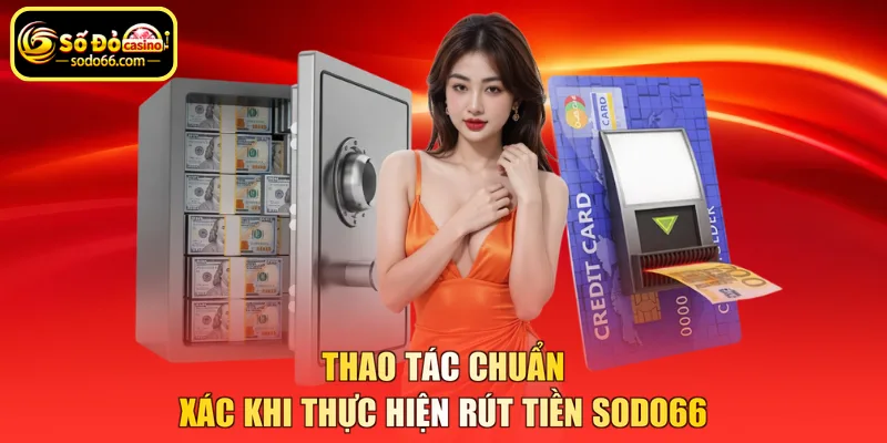 Thao tác chuẩn xác khi thực hiện rút tiền SODO66