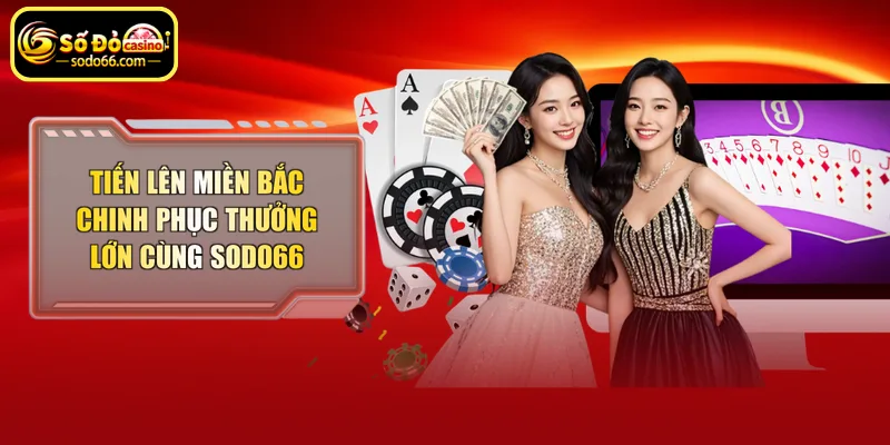 Tiến lên miền bắc chinh phục thưởng lớn cùng Sodo66